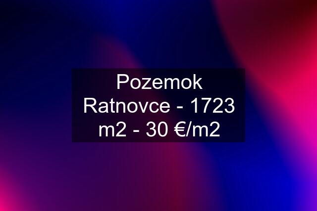 Pozemok Ratnovce - 1723 m2 - 30 €/m2