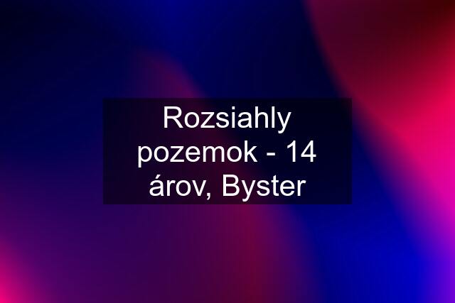 Rozsiahly pozemok - 14 árov, Byster