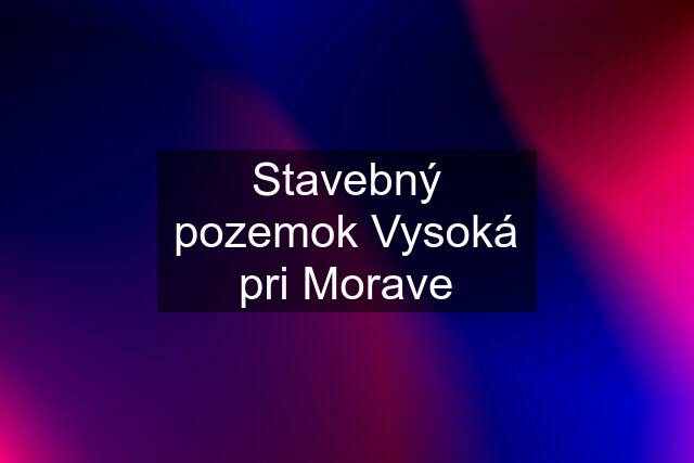 Stavebný pozemok Vysoká pri Morave