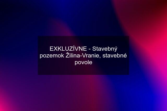 EXKLUZÍVNE - Stavebný pozemok Žilina-Vranie, stavebné povole