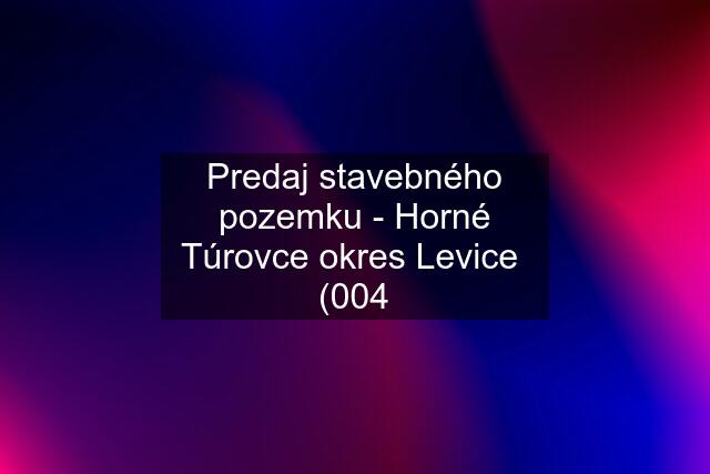 Predaj stavebného pozemku - Horné Túrovce okres Levice  (004