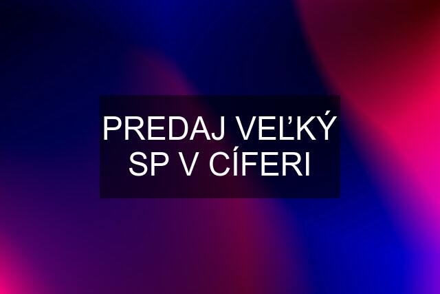 PREDAJ VEĽKÝ SP V CÍFERI