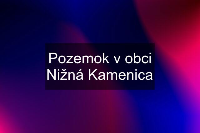 Pozemok v obci Nižná Kamenica