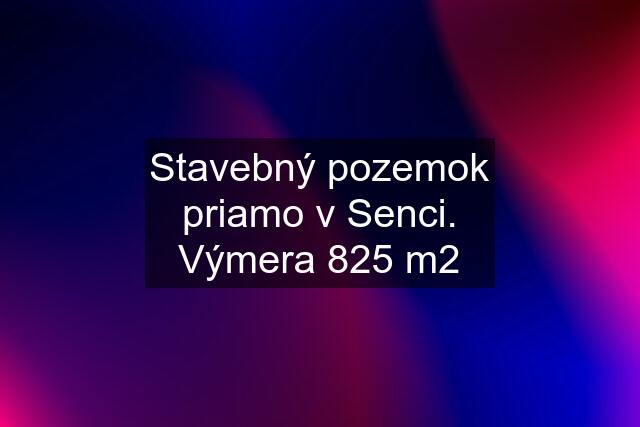 Stavebný pozemok priamo v Senci. Výmera 825 m2