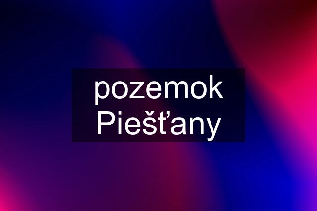 pozemok Piešťany