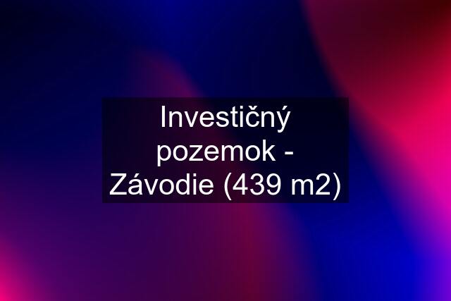 Investičný pozemok - Závodie (439 m2)