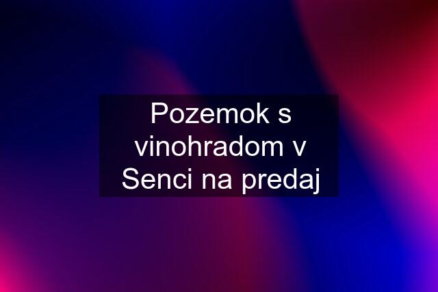 Pozemok s vinohradom v Senci na predaj