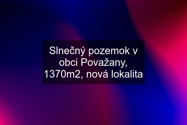 Slnečný pozemok v obci Považany, 1370m2, nová lokalita