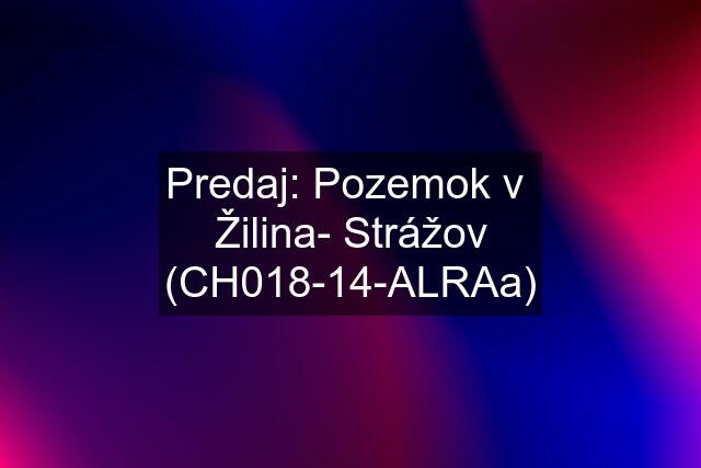 Predaj: Pozemok v  Žilina- Strážov (CH018-14-ALRAa)