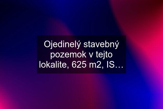 Ojedinelý stavebný pozemok v tejto lokalite, 625 m2, IS…