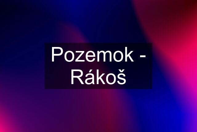 Pozemok - Rákoš