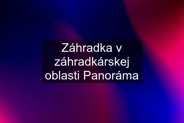 Záhradka v záhradkárskej oblasti Panoráma