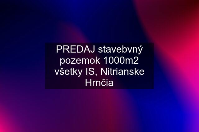 PREDAJ stavebvný pozemok 1000m2 všetky IS, Nitrianske Hrnčia