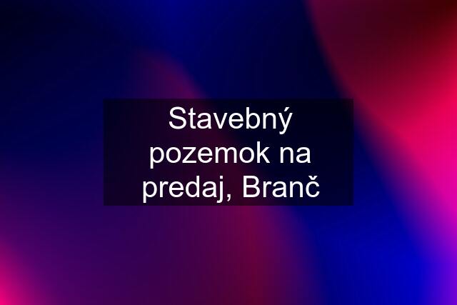 Stavebný pozemok na predaj, Branč