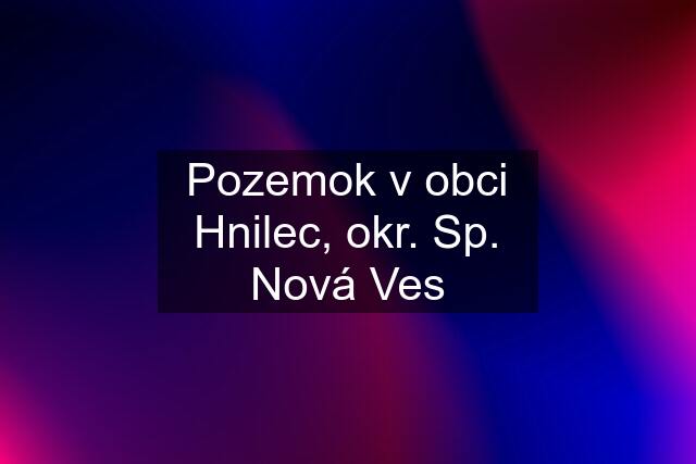 Pozemok v obci Hnilec, okr. Sp. Nová Ves