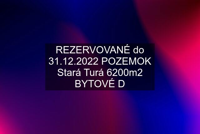 REZERVOVANÉ do 31.12.2022 POZEMOK Stará Turá 6200m2 BYTOVÉ D