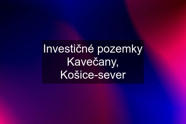 Investičné pozemky Kavečany, Košice-sever