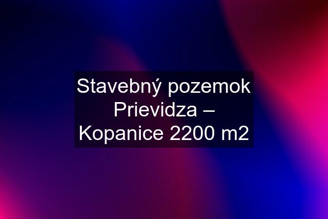 Stavebný pozemok Prievidza – Kopanice 2200 m2