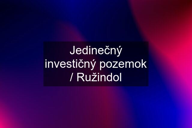 Jedinečný investičný pozemok / Ružindol