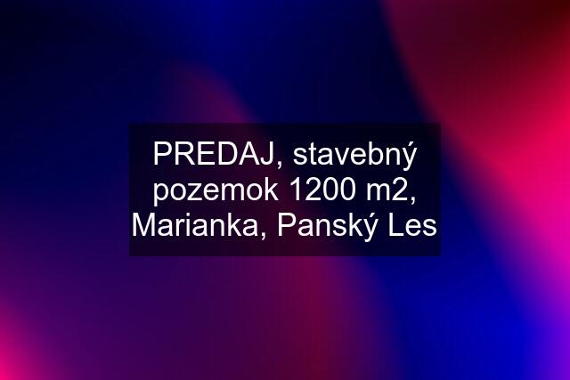 PREDAJ, stavebný pozemok 1200 m2, Marianka, Panský Les