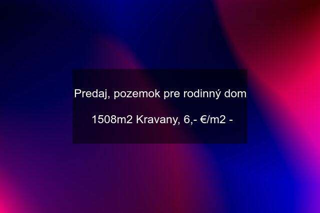 Predaj, pozemok pre rodinný dom   1508m2 Kravany, 6,- €/m2 -