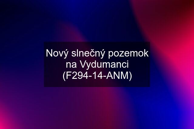 Nový slnečný pozemok na Vydumanci (F294-14-ANM)