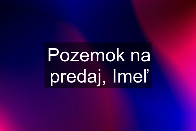 Pozemok na predaj, Imeľ