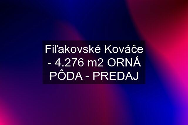 Fiľakovské Kováče - 4.276 m2 ORNÁ PÔDA - PREDAJ