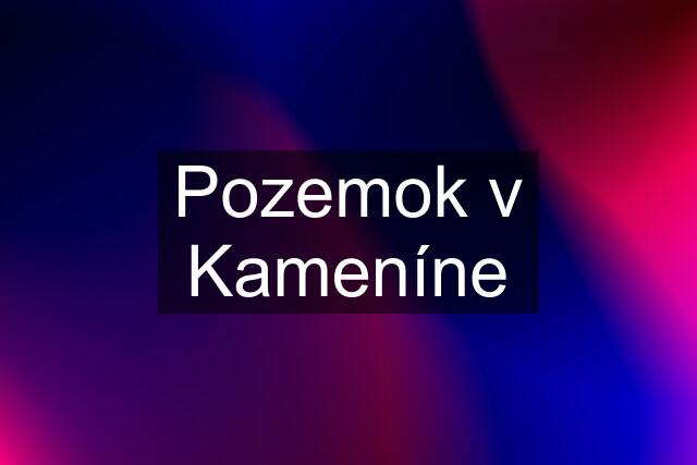 Pozemok v Kameníne