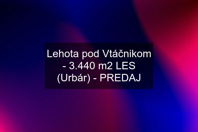 Lehota pod Vtáčnikom - 3.440 m2 LES (Urbár) - PREDAJ