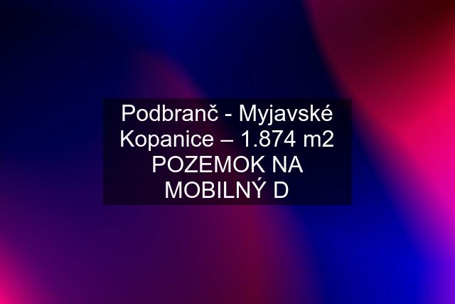Podbranč - Myjavské Kopanice – 1.874 m2 POZEMOK NA MOBILNÝ D