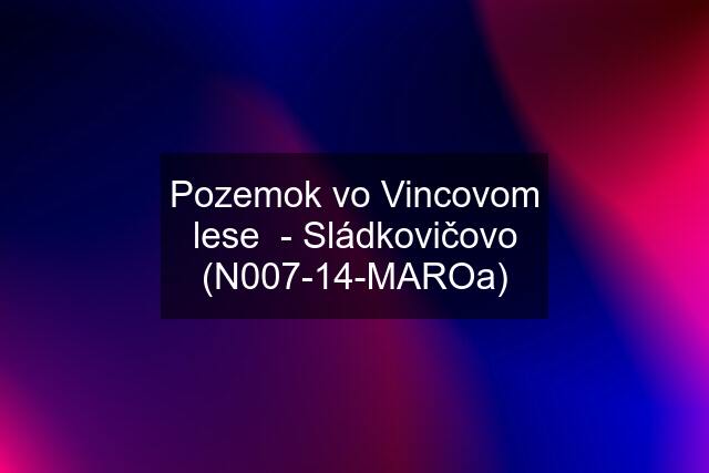 Pozemok vo Vincovom lese  - Sládkovičovo (N007-14-MAROa)