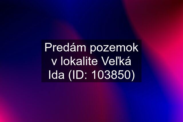 Predám pozemok v lokalite Veľká Ida (ID: 103850)