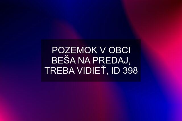 POZEMOK V OBCI BEŠA NA PREDAJ, TREBA VIDIEŤ, ID 398