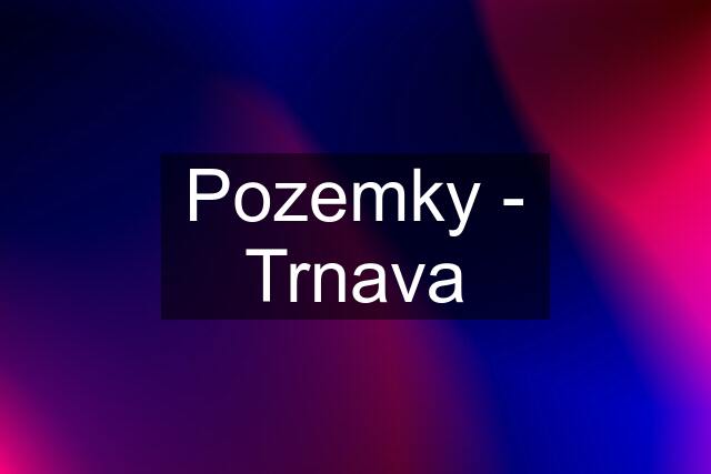 Pozemky - Trnava