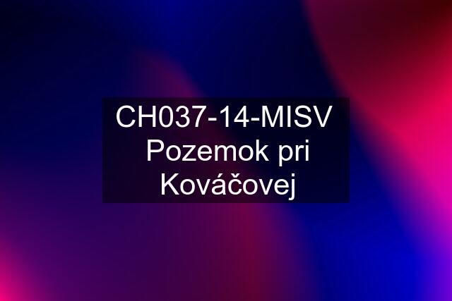 CH037-14-MISV  Pozemok pri Kováčovej