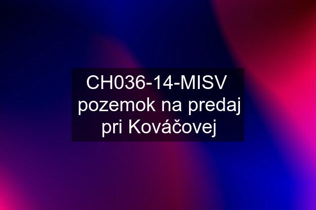 CH036-14-MISV  pozemok na predaj pri Kováčovej