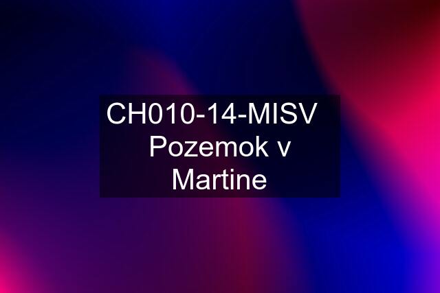 CH010-14-MISV   Pozemok v Martine