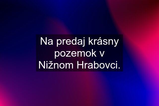 Na predaj krásny pozemok v Nižnom Hrabovci.