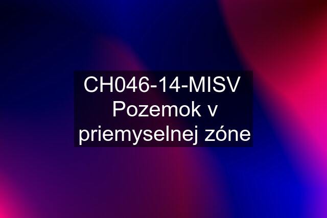 CH046-14-MISV  Pozemok v priemyselnej zóne