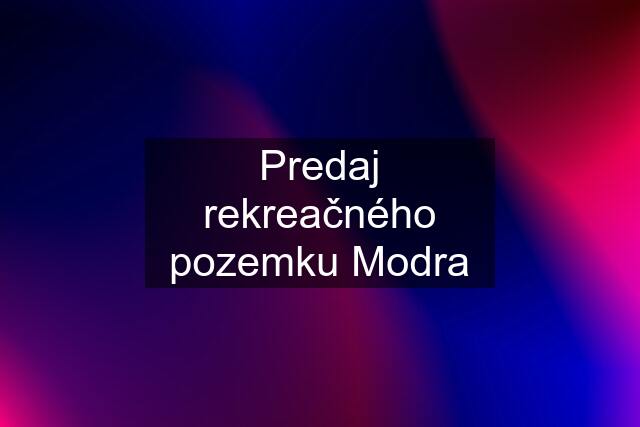 Predaj rekreačného pozemku Modra