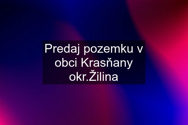 Predaj pozemku v obci Krasňany okr.Žilina