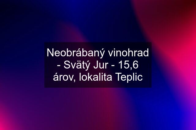 Neobrábaný vinohrad - Svätý Jur - 15,6 árov, lokalita Teplic