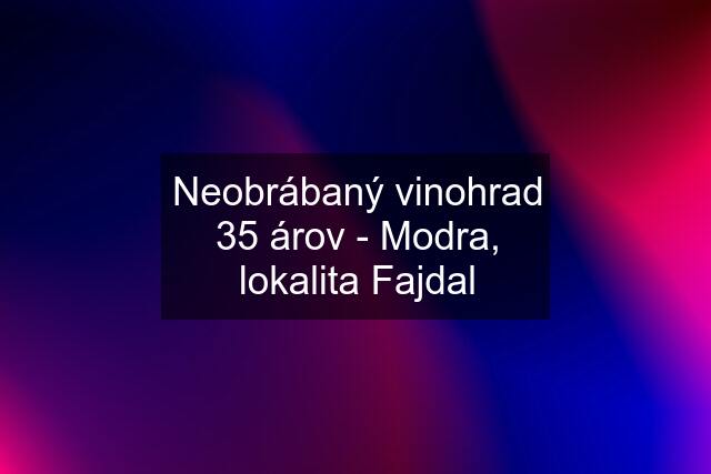 Neobrábaný vinohrad 35 árov - Modra, lokalita Fajdal