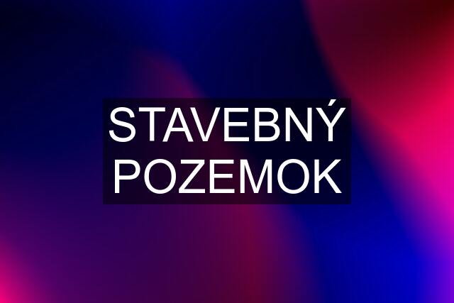 STAVEBNÝ POZEMOK