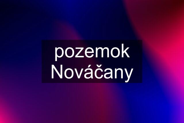 pozemok Nováčany