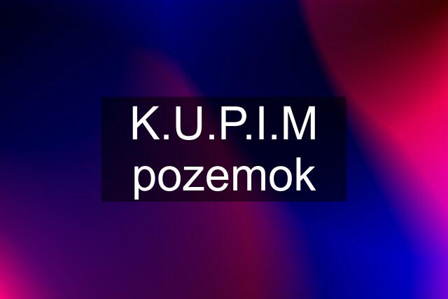 K.U.P.I.M pozemok