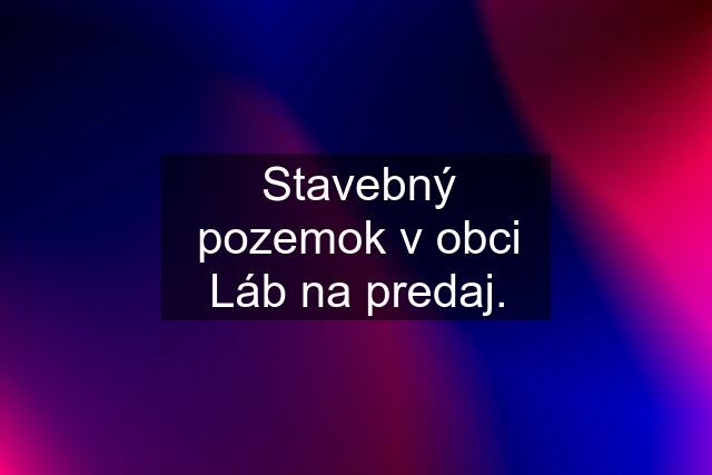 Stavebný pozemok v obci Láb na predaj.