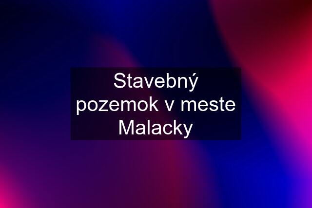 Stavebný pozemok v meste Malacky