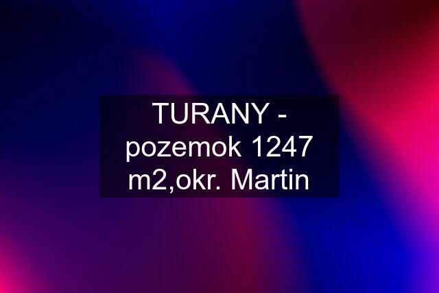 TURANY - pozemok 1247 m2,okr. Martin